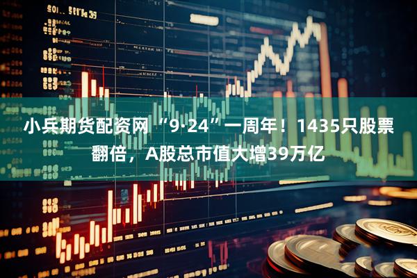 小兵期货配资网 “9·24”一周年！1435只股票翻倍，A股总市值大增39万亿